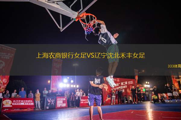 上海農(nóng)商銀行女足VS遼寧沈北禾豐女足