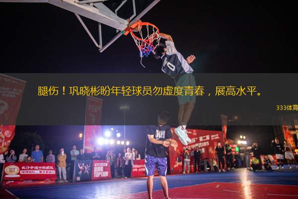腿傷！鞏曉彬盼年輕球員勿虛度青春，展高水平。