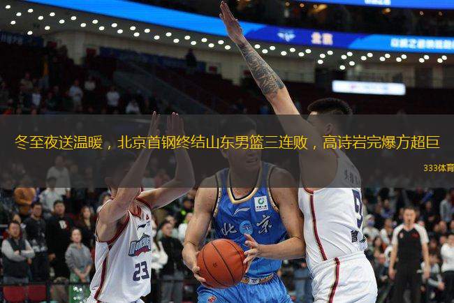 冬至夜送溫暖，北京首鋼終結(jié)山東男籃三連敗，高詩巖完爆方超巨